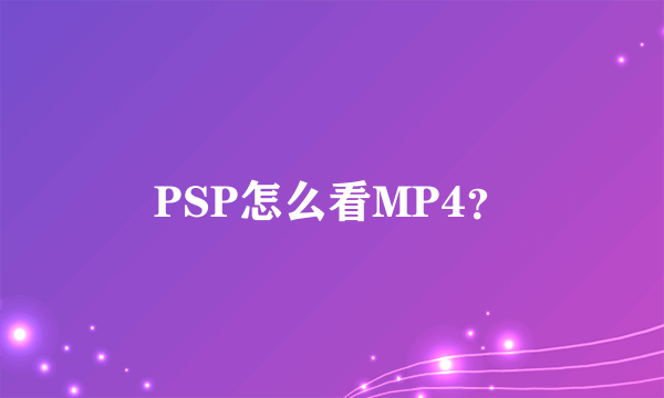 PSP怎么看MP4？