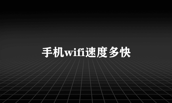 手机wifi速度多快