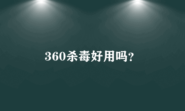 360杀毒好用吗？