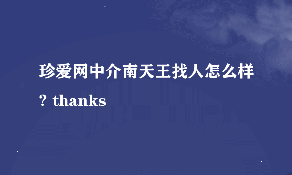 珍爱网中介南天王找人怎么样? thanks