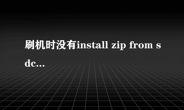 刷机时没有install zip from sdcard选项怎么办