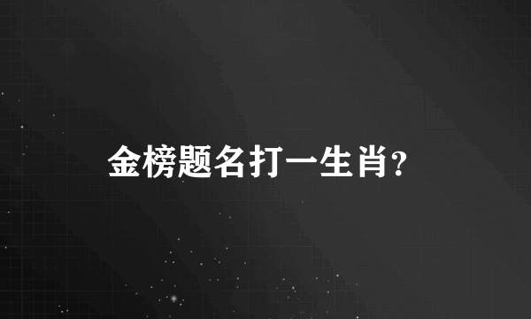 金榜题名打一生肖？