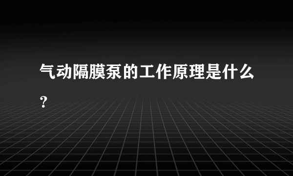 气动隔膜泵的工作原理是什么？