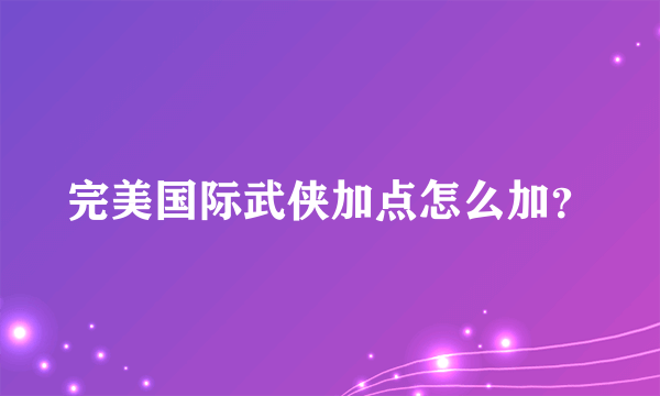 完美国际武侠加点怎么加？