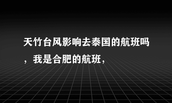 天竹台风影响去泰国的航班吗，我是合肥的航班，