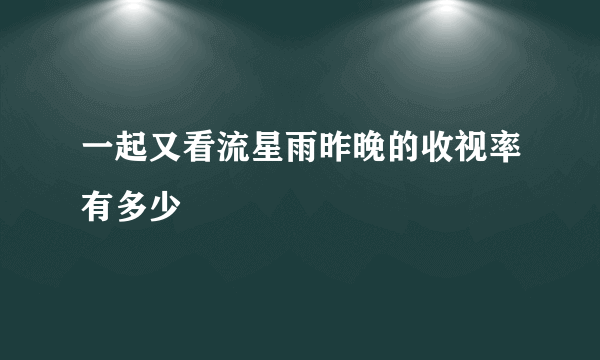 一起又看流星雨昨晚的收视率有多少