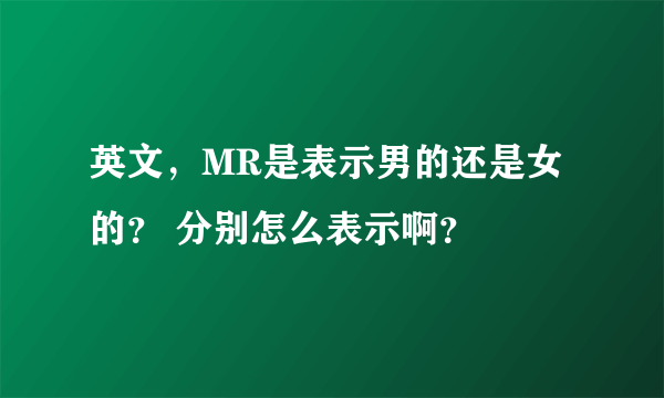 英文，MR是表示男的还是女的？ 分别怎么表示啊？