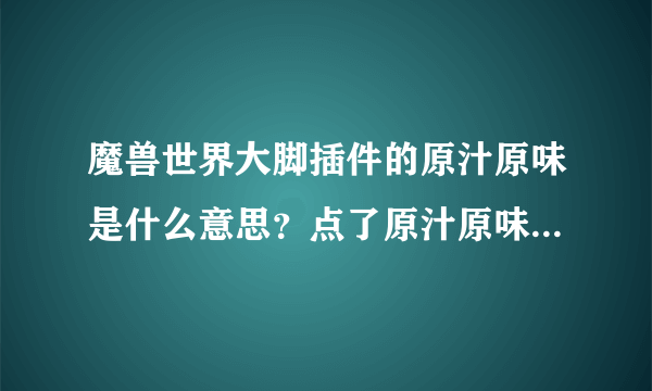 魔兽世界大脚插件的原汁原味是什么意思？点了原汁原味还保留插件功能吗？