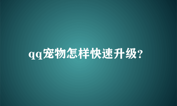 qq宠物怎样快速升级？