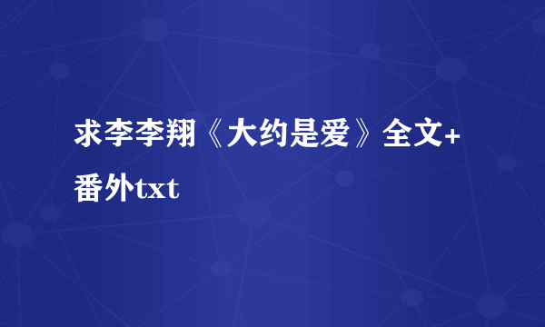 求李李翔《大约是爱》全文+番外txt