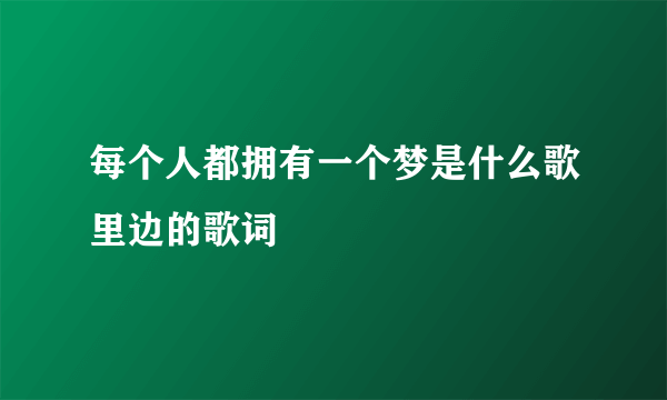 每个人都拥有一个梦是什么歌里边的歌词