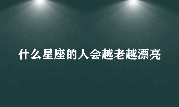 什么星座的人会越老越漂亮