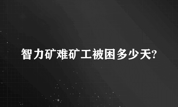 智力矿难矿工被困多少天?