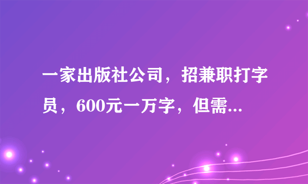 一家出版社公司，招兼职打字员，600元一万字，但需交押金120元，出版社名叫“中国传播出版社”，可信不