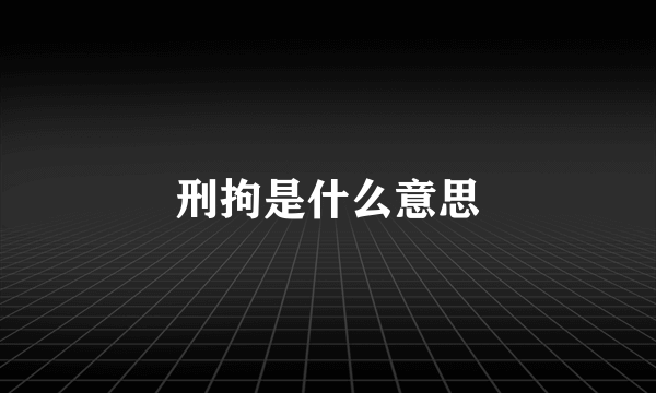 刑拘是什么意思