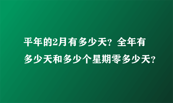 平年的2月有多少天？全年有多少天和多少个星期零多少天？