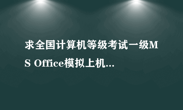 求全国计算机等级考试一级MS Office模拟上机试题软件 要免费的噢