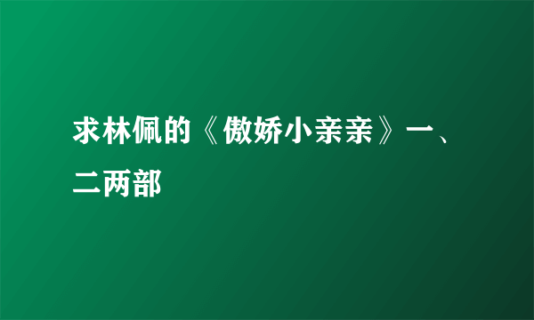 求林佩的《傲娇小亲亲》一、二两部