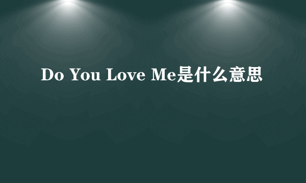 Do You Love Me是什么意思