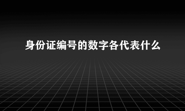 身份证编号的数字各代表什么