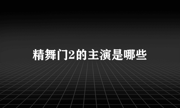 精舞门2的主演是哪些