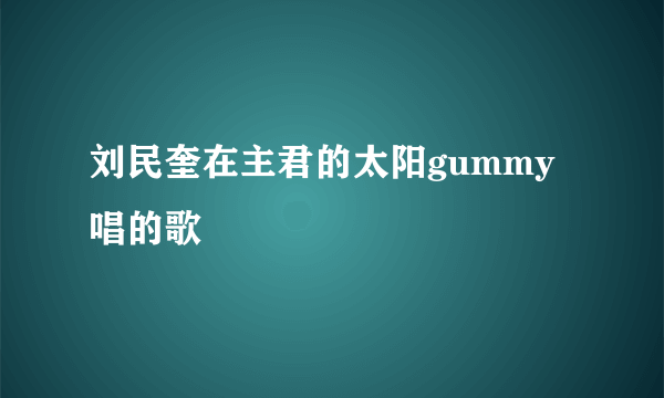 刘民奎在主君的太阳gummy唱的歌