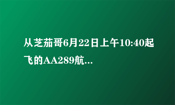 从芝茄哥6月22日上午10:40起飞的AA289航班，到上海浦东机场是几号几点