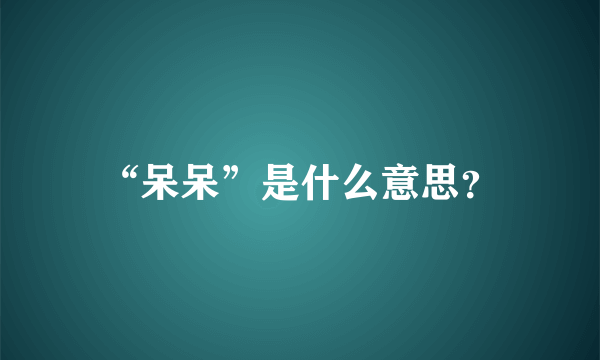 “呆呆”是什么意思？