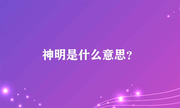 神明是什么意思？