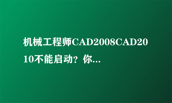 机械工程师CAD2008CAD2010不能启动？你说是许可证的问题，怎么解决呢？