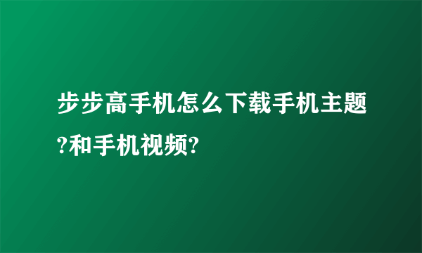 步步高手机怎么下载手机主题?和手机视频?