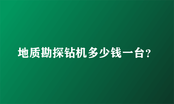 地质勘探钻机多少钱一台？