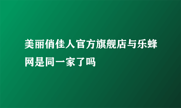 美丽俏佳人官方旗舰店与乐蜂网是同一家了吗