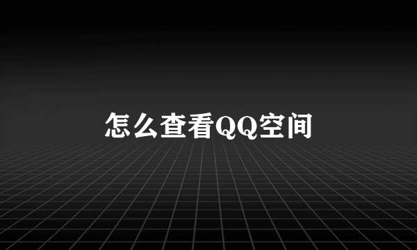 怎么查看QQ空间