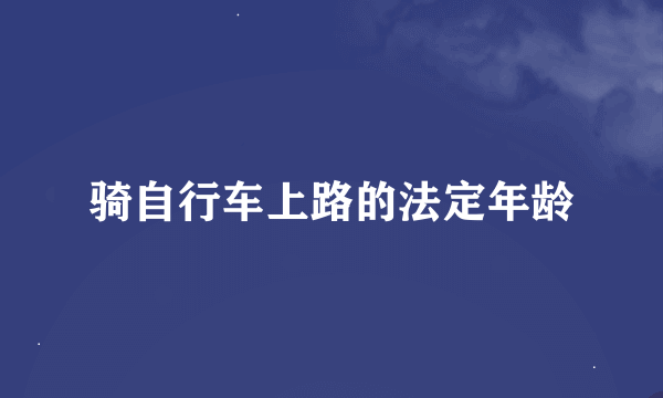 骑自行车上路的法定年龄