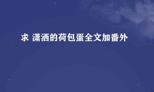 求 潇洒的荷包蛋全文加番外