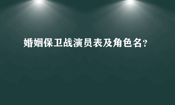 婚姻保卫战演员表及角色名？