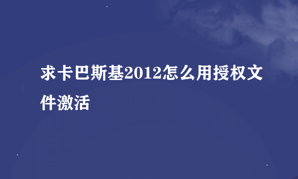 求卡巴斯基2012怎么用授权文件激活