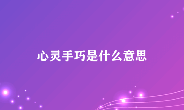 心灵手巧是什么意思