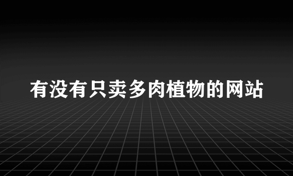 有没有只卖多肉植物的网站