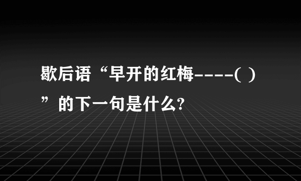 歇后语“早开的红梅----( )”的下一句是什么?