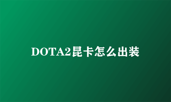 DOTA2昆卡怎么出装