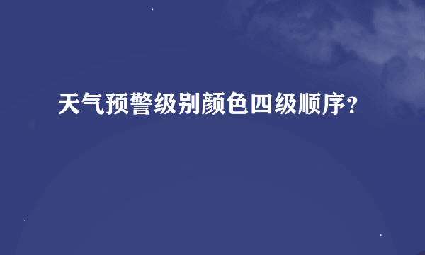 天气预警级别颜色四级顺序？