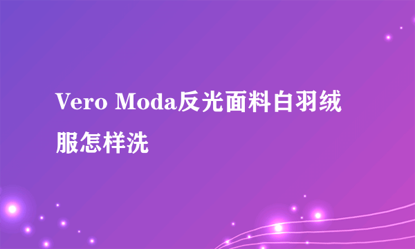 Vero Moda反光面料白羽绒服怎样洗