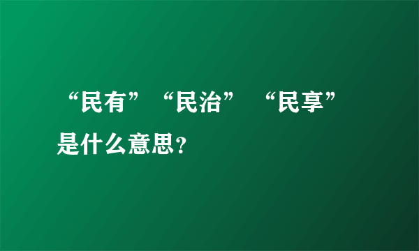 “民有”“民治” “民享”是什么意思？