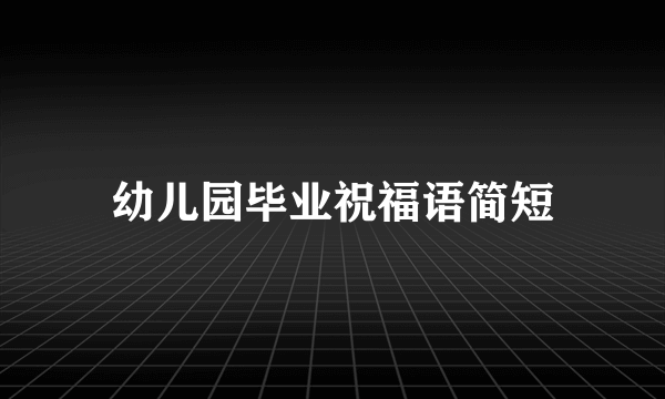 幼儿园毕业祝福语简短