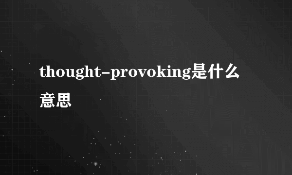 thought-provoking是什么意思