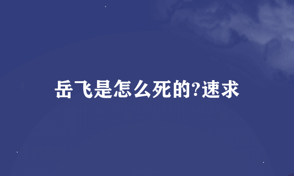 岳飞是怎么死的?速求