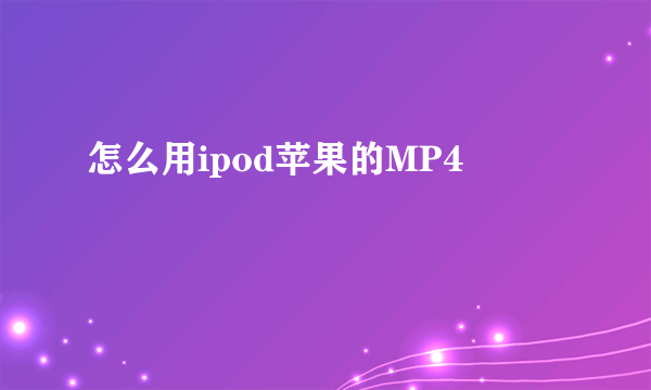 怎么用ipod苹果的MP4