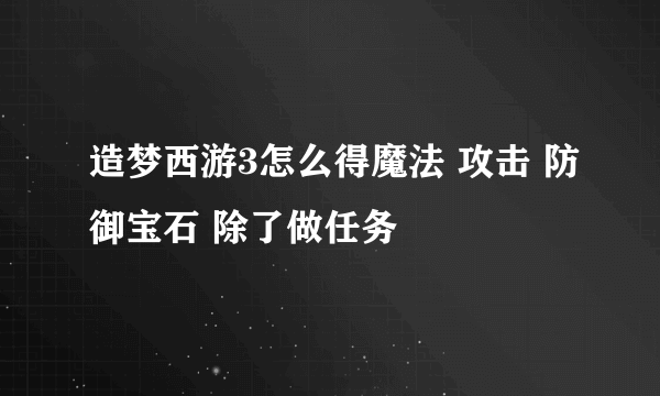 造梦西游3怎么得魔法 攻击 防御宝石 除了做任务